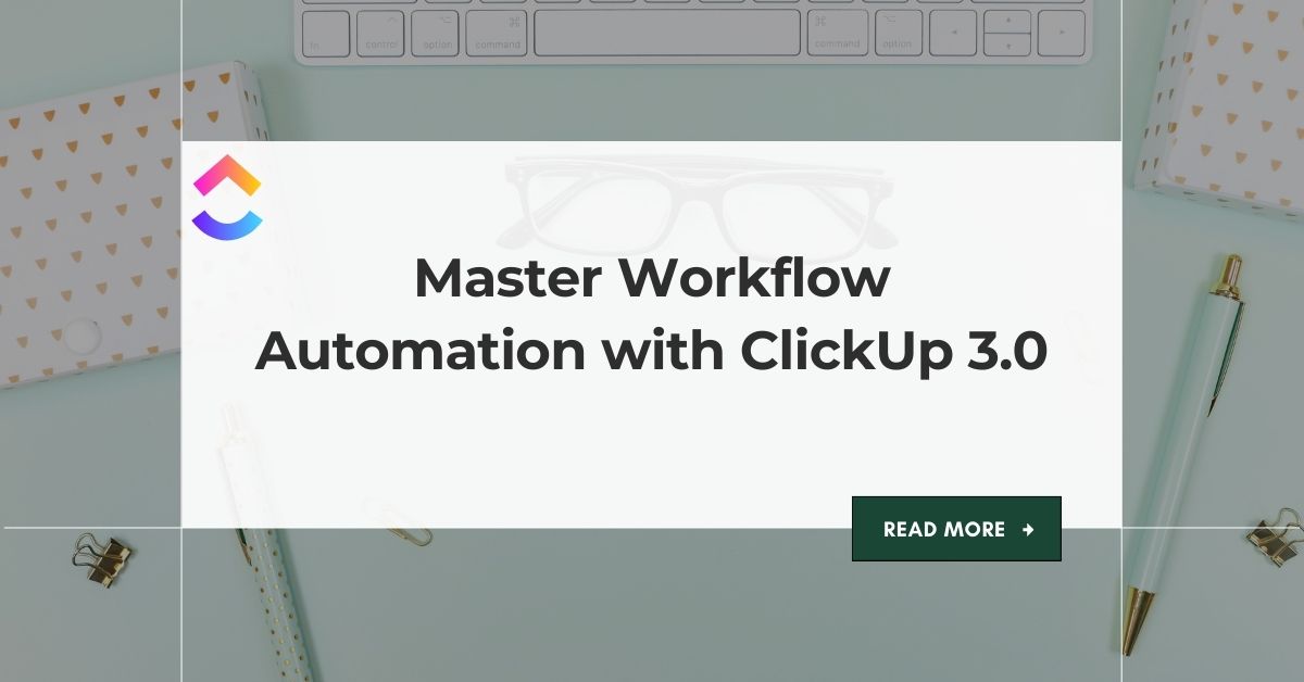 How ClickUp 3.0 Automations Save Time and Simplify Your Workflows